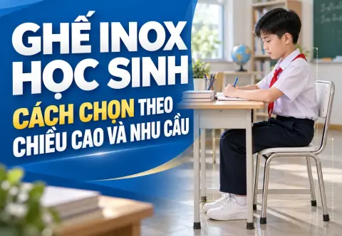 Ghế Inox Học Sinh: Cách Chọn Theo Chiều Cao Và Nhu Cầu