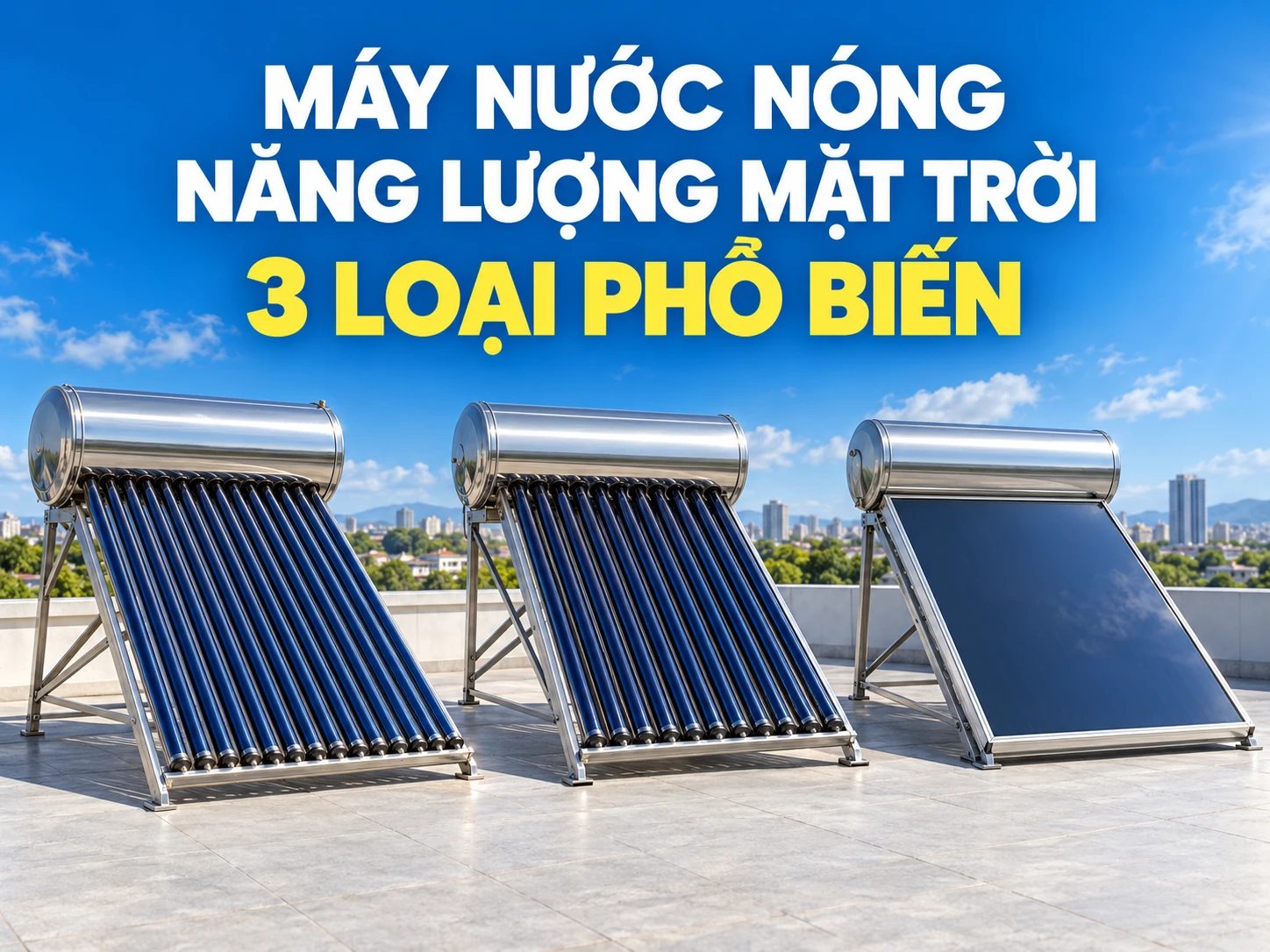 Các loại máy nước nóng năng lượng mặt trời gồm ống chân không ống dầu và tấm phẳng